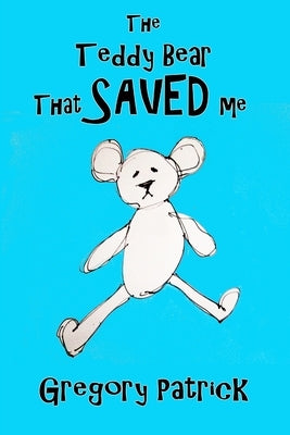 The Teddy Bear That Saved Me by Patrick, Gregory