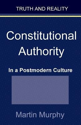 Constitutional Authority in a Postmodern Culture by Murphy, Martin