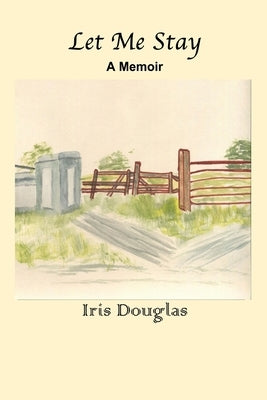 Let Me Stay: A Memoir by Douglas, Iris