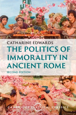 The Politics of Immorality in Ancient Rome by Edwards, Catharine