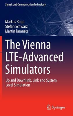 The Vienna Lte-Advanced Simulators: Up and Downlink, Link and System Level Simulation by Rupp, Markus