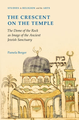The Crescent on the Temple: The Dome of the Rock as Image of the Ancient Jewish Sanctuary by Berger, Pamela