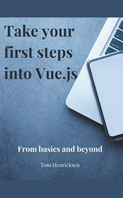 Take Your First Steps into Vue.JS by Henricksen, Tom