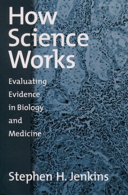 How Science Works: Evaluating Evidence in Biology and Medicine by Jenkins, Stephen H.