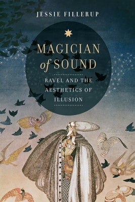 Magician of Sound: Ravel and the Aesthetics of Illusionvolume 29 by Fillerup, Jessie