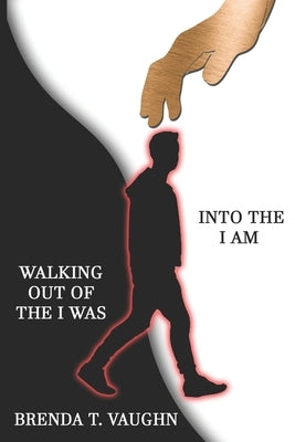 Walking out of the I Was Into the I AM by Vaughn, Brenda T.