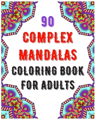 90 Complex Mandalas Coloring Book For Adults: mandala coloring book for all: 90 mindful patterns and mandalas coloring book: Stress relieving and rela by Publishing, Soukhakouda