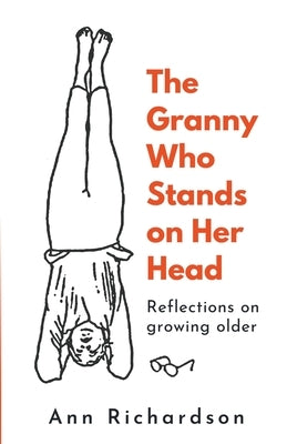 The Granny Who Stands on Her Head: Reflections on Growing Older by Richardson, Ann
