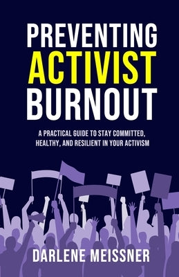 Preventing Activist Burnout: A Practical Guide to Stay Committed, Healthy, and Resilient in Your Activism by Meissner, Darlene