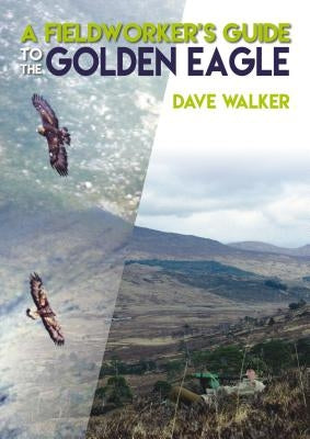 A Fieldworker's Guide to the Golden Eagle by Walker, Dave