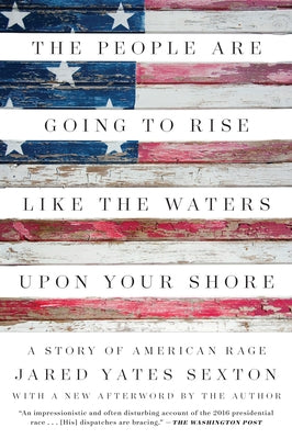 The People Are Going to Rise Like the Waters Upon Your Shore: A Story of American Rage by Sexton, Jared Yates