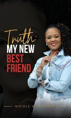 Truth, My New Best Friend by Bentley, Nicole M.