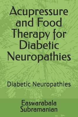 Acupressure and Food Therapy for Diabetic Neuropathies: Diabetic Neuropathies by Subramanian, Easwarabala