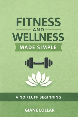 Fitness and wellness made simple: A No-Fluff Beginning by Lollar, Giane