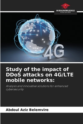 Study of the impact of DDoS attacks on 4G/LTE mobile networks by Belemvire, Abdoul Aziz