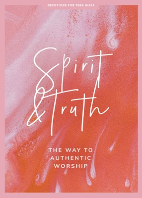Spirit and Truth - Teen Girls' Devotional: The Way to Authentic Worship Volume 11 by Lifeway Students