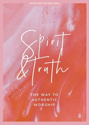 Spirit and Truth - Teen Girls' Devotional: The Way to Authentic Worship Volume 11 by Lifeway Students
