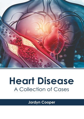 Heart Disease: A Collection of Cases by Cooper, Jordyn