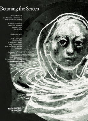 Retuning the Screen: Sound Methods and the Aural Dimension of Film and Media History by Dotto, Simone