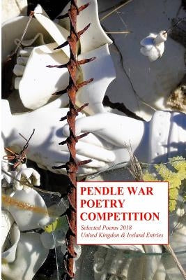 Pendle War Poetry Competition - Selected Poems 2018: United Kingdon & Ireland Entries by Breeze, Paul