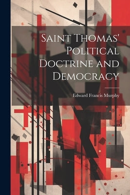 Saint Thomas' Political Doctrine and Democracy by Murphy, Edward Francis