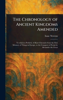 The Chronology of Ancient Kingdoms Amended by Newton, Isaac