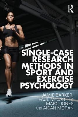 Single-Case Research Methods in Sport and Exercise Psychology by Barker, Jamie