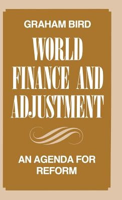 World Finance and Adjustment: An Agenda for Reform by Bird, Graham