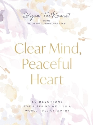 Clear Mind, Peaceful Heart: 50 Devotions for Sleeping Well in a World Full of Worry by TerKeurst, Lysa