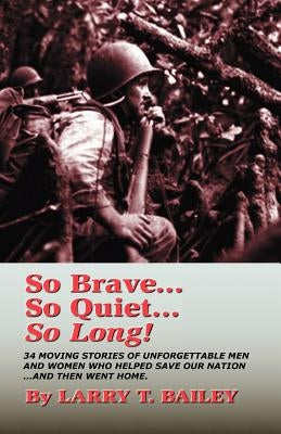 So Brave...So Quiet...So Long!: An anthology of heroes by Bailey, Larry T.