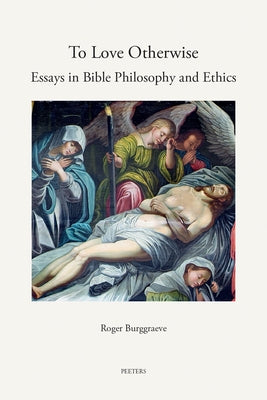 To Love Otherwise: Essays in Bible Philosophy and Ethics by Burggraeve, R.
