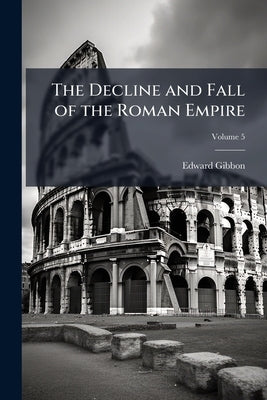 The Decline and Fall of the Roman Empire by Gibbon, Edward