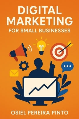 Digital Marketing for Small Businesses by Pinto, Osiel
