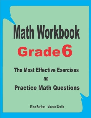 Math Workbook Grade 6: The Most Effective Exercises and Practice Math Questions by Smith, Michael