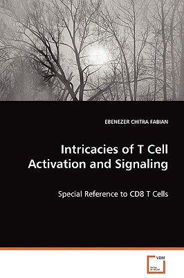 Intricacies of T Cell Activation and Signaling by Fabian, Ebenezer Chitra