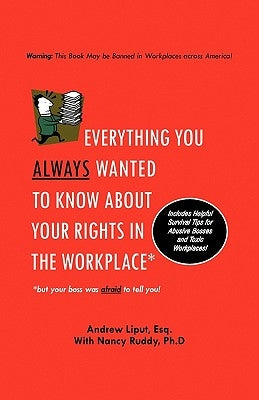 Everything You Always Wanted To Know About Your Rights In The Workplace by Liput, Andrew