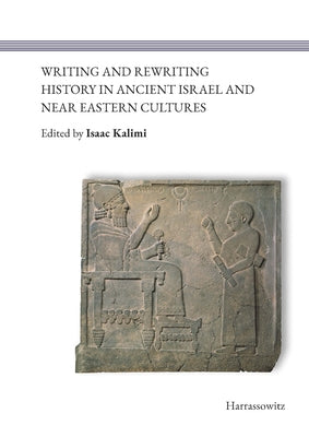 Writing and Rewriting History in Ancient Israel and Near Eastern Cultures by Kalimi, Isaac