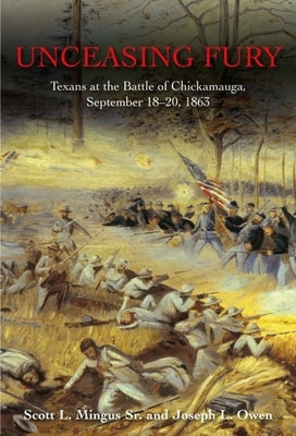 Unceasing Fury: Texans at the Battle of Chickamauga, September 18-20, 1863 by Mingus, Scott L.