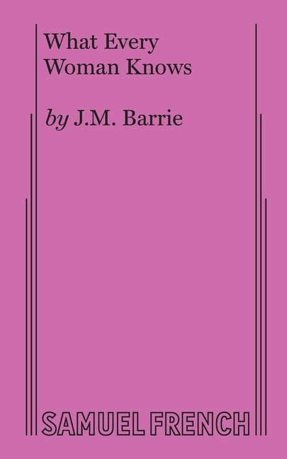 What Every Woman Knows by Barrie, J. M.