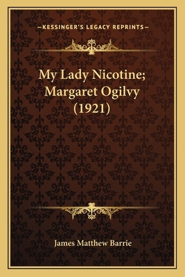My Lady Nicotine; Margaret Ogilvy (1921) by Barrie, James Matthew