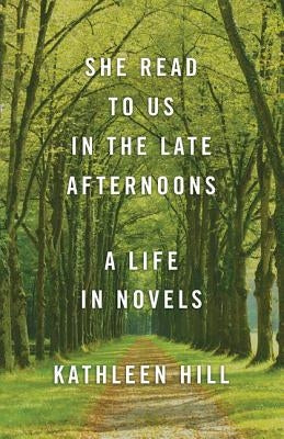 She Read to Us in the Late Afternoons: A Life in Novels by Hill, Kathleen