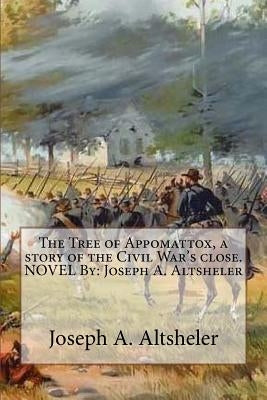 The Tree of Appomattox, a story of the Civil War's close. NOVEL By: Joseph A. Altsheler by Altsheler, Joseph a.