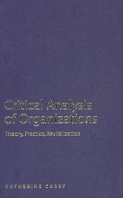 Critical Analysis of Organizations by Casey, Catherine