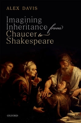 Imagining Inheritance from Chaucer to Shakespeare by Davis, Alex