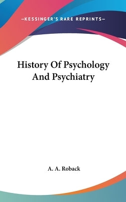 History Of Psychology And Psychiatry by Roback, A. A.