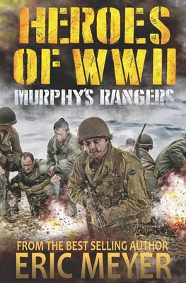 Heroes of World War II: Murphy's Rangers by Meyer, Eric