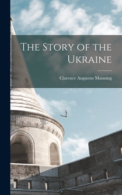 The Story of the Ukraine by Manning, Clarence Augustus 1893-1972
