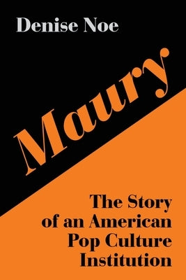 Maury: The Story of an American Pop Culture Institution by Noe, Denise