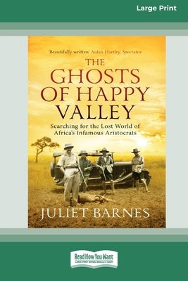 The Ghosts of Happy Valley: Searching for the Lost World of Africa's Infamous Aristocrats (16pt Large Print Edition) by Barnes, Juliet