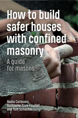 How to Build Safer Houses with Confined Masonry: A Guide for Masons by Schacher, Tom
